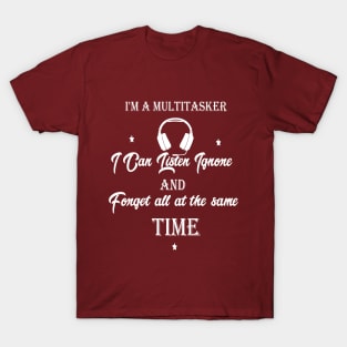 funny I'm A Multitasker I Can Listen Ignore And Forget all at the same time T-Shirt